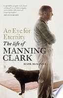 An eye for eternity : the life of Manning Clark /