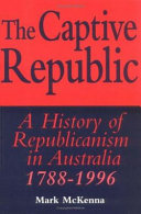 The captive republic : a history of republicanism in Australia, 1788-1996 /