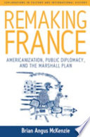 Remaking France : Americanization, public diplomacy, and the Marshall Plan /