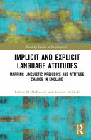 Implicit and explicit language attitudes : mapping linguistic prejudice and attitude change in England /