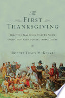 The first Thanksgiving : what the real story tells us about loving God and learning from history /
