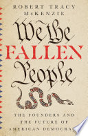 We the fallen people : the founders and the future of American democracy /