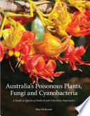 Australia's poisonous plants, fungi and cyanobacteria : a guide to species of medical and veterinary importance /