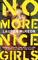 No more nice girls : gender, power, and why it's time to stop playing by the rules /