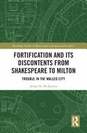 Fortification and its discontents from Shakespeare to Milton : trouble in the walled city /