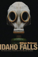 Idaho Falls : the untold story of America's first nuclear accident /
