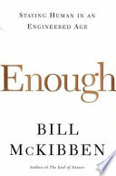 Enough : staying human in an engineered age /