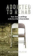 Addicted to rehab : race, gender, and drugs in the era of mass incarceration /