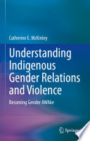 Understanding Indigenous Gender Relations and Violence : Becoming Gender AWAke /