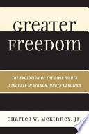 Greater freedom : the evolution of the civil rights struggle in Wilson, North Carolina /