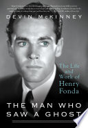 The man who saw a ghost : the life and work of Henry Fonda /