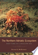 The northern Adriatic ecosystem : deep time in a shallow sea /