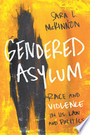 Gendered asylum : race and violence in U.S. law and politics /