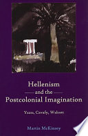 Hellenism and the postcolonial imagination : Yeats, Cavafy, Walcott /