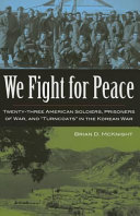 "We fight for peace" : twenty-three American soldiers, prisoners of war, and "turncoats" in the Korean War /