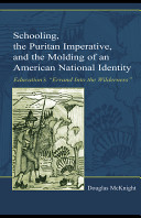 Schooling, the Puritan imperative, and the molding of an American national identity : education's "errand into the wilderness" /