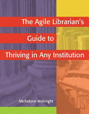 The agile librarian's guide to thriving in any institution /