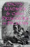 Idiots, madmen, and other prisoners in Dickens /