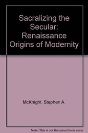 Sacralizing the secular : the Renaissance origins of modernity /