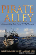 Pirate Alley : commanding Task Force 151 off Somalia /