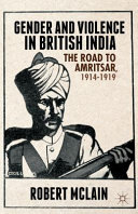 Gender and violence in British India : the road to Amritsar, 1914-1919 /