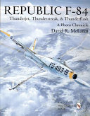 Republic F-84 : Thunderjet, Thunderstreak & Thunderflash : a photo chronicle /