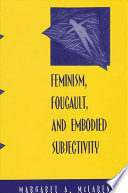 Feminism, Foucault, and embodied subjectivity /