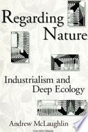 Regarding nature : industrialism and deep ecology /