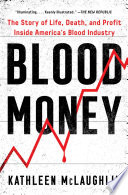 Blood money : the story of life, death, and profit inside America's blood industry /