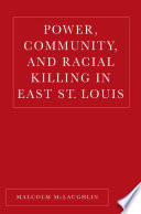 Power, Community, and Racial Killing in East St. Louis /