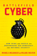 Battlefield cyber : how China and Russia are undermining our democracy and national security /
