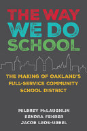 The way we do school : the making of Oakland's full-service community school district /