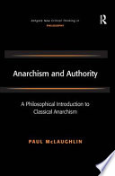 Anarchism and authority : a philosophical introduction to classical anarchism /