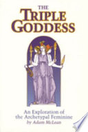 The triple goddess : an exploration of the archetypal feminine /