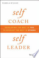 Self as coach, self as leader : developing the best in you to develop the best in others /