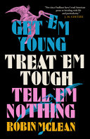 Get 'em young, treat 'em tough, tell 'em nothing /