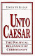 Unto Caesar : the political relevance of Christianity /