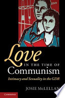 Love in the time of communism : intimacy and sexuality in the GDR /