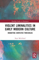 Violent liminalities in early modern culture : inhabiting contested thresholds /