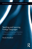 Teaching and learning foreign languages : a history of language education, assessment and policy in Britain /