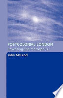 Postcolonial London : rewriting the metropolis /