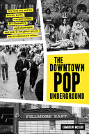 The downtown pop underground : New York City and the literary punks, renegade artists, DIY filmmakers, mad playwrights, and rock 'n' roll glitter queens who revolutionized culture /
