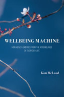 Wellbeing machine : how health emerges from the assemblages of everyday life /