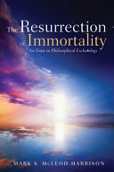 Resurrection of immortality : an essay in philosophical eschatology /