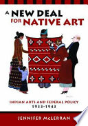 A New Deal for Native art : Indian arts and federal policy, 1933-1943 /