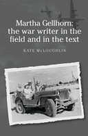 Martha Gellhorn : the war writer in the field and in the text /