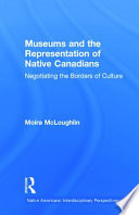 Museums and the representation of native Canadians : negotiating the borders of culture /