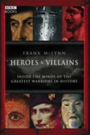 Heroes & villains : inside the minds of the greatest warriors in history /