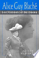 Alice Guy Blaché : lost visionary of the cinema /