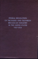 Federal regulation of the radio and television broadcast industry in the United States, 1927-1959 : with special reference to the establishment and operation of workable administrative standards /